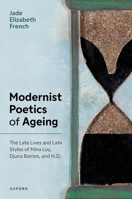 Modernist Poetics of Ageing: The Late Lives and Late Styles of Mina Loy, Djuna Barnes, and H.D. 0198919972 Book Cover