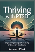 Thriving with PTSD: Empowering Strategies for Healing and Recovery After Trauma B0FG1HK713 Book Cover