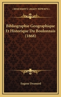 Bibliographie Ga(c)Ographique Et Historique Du Boulonnais, (A0/00d.1868) 2012526012 Book Cover