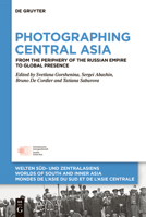 Photographing Central Asia: From the Periphery of the Russian Empire to Global Presence 3110754428 Book Cover