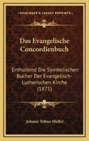Das Evangelische Concordienbuch: Enthaltend Die Symbolischen Bucher Der Evangelisch-Lutherischen Kirche (1871) 116771086X Book Cover