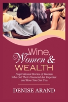 Wine, Women & Wealth: Inspirational Stories of Women Who Got Their Financial Act Together - and How You Can Too. 1982236388 Book Cover