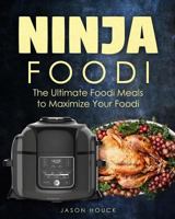 Ninja Foodi: The Ultimate Foodi Meals to Maximize Your Foodi: Ninja Foodi Cookbook to Pressure Cook, Air Fry, and Dehydrate 1790847893 Book Cover