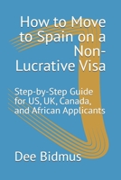 How to Move to Spain on a Non-Lucrative Visa: Step-by-Step Guide for US, UK, Canada, and African Applicants B0GXP8CQK2 Book Cover