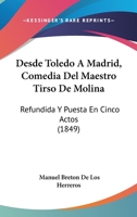 Desde Toledo A Madrid, Comedia Del Maestro Tirso De Molina: Refundida Y Puesta En Cinco Actos (1849) 1120188407 Book Cover