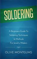 Soldering: A Beginners Guide to Soldering Techniques & Methods for Jewelery Makers 1541332504 Book Cover