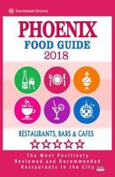 Phoenix Food Guide 2018: Guide to Eating in Phoenix City, Most Recommended Restaurants, Bars and Cafes for Tourists - Food Guide 2018 1987405781 Book Cover