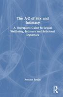 The A-Z of Sex and Intimacy: A Therapist's Guide to Sexual Wellbeing, Intimacy and Relational Dynamics 1041242700 Book Cover