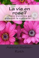 La vie en rose?: (Trois histoires qui prouvent le contraire...) 1493681850 Book Cover