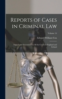 Reports of Cases in Criminal Law: Argued and Determined in All the Courts in England and Ireland; Volume 14 1019117540 Book Cover