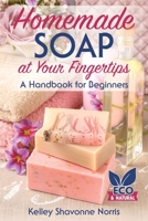 Homemade Soap at Your Fingertips: A Handbook for Beginners B095PWPGPJ Book Cover