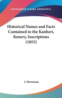 Historical Names And Facts Contained In The Kanheri, Kenery, Inscriptions 1120293839 Book Cover