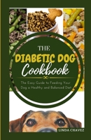 THE DIABETIC DOG COOKBOOK: The Easy Guide To Feeding Your Dog a Healthy and Balanced Diet B0CDN7NK4V Book Cover