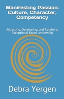 Manifesting Passion: Culture, Character, Competency: Attracting, Developing, and Retaining Exceptional Board Leadership B09CKDCR57 Book Cover