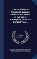 The Evolution of Antiseptic Surgery, an Historical Sketch of the use of Antiseptics From the Earliest Times 1017741107 Book Cover