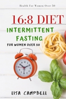 16: 8 DIET: Intermittent Fasting For Women Over 50 B084QL46X1 Book Cover