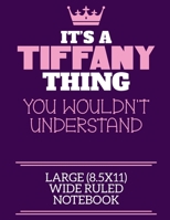 It's A Tiffany Thing You Wouldn't Understand Large (8.5x11) Wide Ruled Notebook: A cute notebook or notepad to write in for any book lovers, doodle writers and budding authors! 1709936185 Book Cover