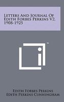 Letters and Journal of Edith Forbes Perkins V2, 1908-1925 1258135779 Book Cover