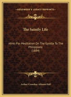 The Saintly Life: Hints For Meditation On The Epistle To The Philippians 1169579884 Book Cover