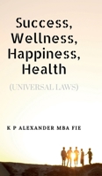 Success, Wellness, Happiness, Health: (UNIVERSAL LAWS) B0GNMH7JD5 Book Cover