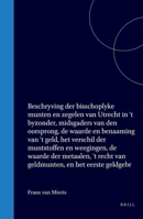 Beschryving Der Bisschoplyke Munten En Zegelen Van Utrecht in 't Byzonder, Midsgaders Van Den Oorsprong, de Waarde En Benaaming Van 't Geld, Het ... En Het Eerste Geldgebr (Latin Edition) 9004550410 Book Cover
