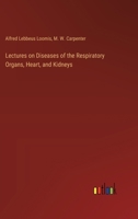 Lectures on Diseases of the Respiratory Organs, Heart, and Kidneys 1374399248 Book Cover