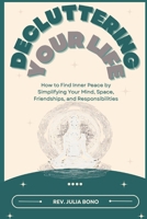 Decluttering Your Life: How to Find Inner Peace by Simplifying Your Mind, Space, Friendships, and Responsibilities B0CTXG8GKK Book Cover