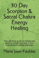 30 Day Scorpion & Sacral Chakra Energy Healing: Your personal guide to healing and gaining control over one of your most powerful zodiac energies. B095GLRW3H Book Cover