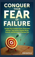 Conquer Your Fear Of Faiilure: Escape Your Comfort Zone, Overcome Anxiety, Take Action Despite Being Scared, and Reinvent A Fearless You 1980358664 Book Cover