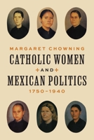 Catholic Women and Mexican Politics, 1750-1940 0691177244 Book Cover