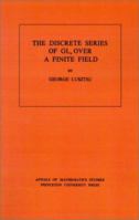 Discrete Series of Gln Over a Finite Field. (Am-81), Volume 81 0691081549 Book Cover
