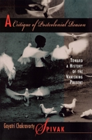 A Critique of Postcolonial Reason: Toward a History of the Vanishing Present 0674177649 Book Cover