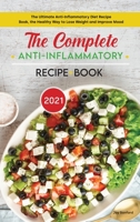 The Complete Anti-Inflammatory Diet Recipe Book 2021: The Ultimate Anti-Inflammatory Diet Recipe Book, the Healthy Way to Lose Weight and Improve Mood 1801836892 Book Cover