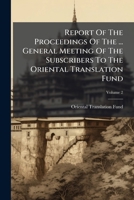 Report Of The Proceedings Of The ... General Meeting Of The Subscribers To The Oriental Translation Fund, Volume 2... 1275596134 Book Cover