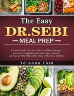 The Easy DR. SEBI Meal Prep: A book with Doctor Sebi alkaline recipes, you will surprise yourself, your family, and your friends with new, delicious dishes 1801668736 Book Cover