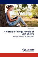 A History of Wege People of East Shewa 3845410264 Book Cover