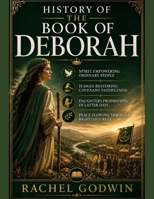 HISTORY OF THE BOOK OF DEBORAH: Spirit Empowering Ordinary People Judges Restoring Covenant Faithfulness Daughters Prophesying In Latter Days Peace Flowing Through Righteous Rule B0HFGPDK3D Book Cover