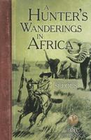 A Hunter's Wanderings in Africa: Being a Narrative of Nine Years Spent Amongst the Game of the Far Interior of South Africa (Resnick Library of African Adventure, No. 6.) 1570901414 Book Cover