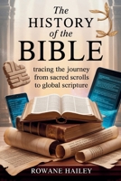 The History of the Bible: Tracing the journey from sacred scrolls to global Scripture B0F9VNVBCM Book Cover