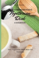 The Comprehensive Vegetarian Dish Cookbook: Easy Vegetarian Meal Ideas For Everyone 1802695710 Book Cover