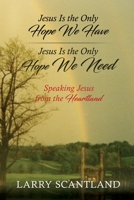 Jesus Is the Only Hope We Have Jesus Is the Only Hope We Need: Speaking Jesus from the Heartland 1631292358 Book Cover