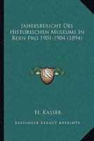 Jahresbericht Des Historischen Museums In Bern Pro 1901-1904 (1894) 1167599292 Book Cover