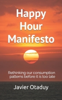 Happy Hour Manifesto: Rethinking our consumption patterns before it is too late 1072619555 Book Cover