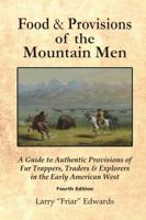 Food and Provisions of the Mountain Men - Fourth Edition : A Guide to the Authentic Provisions of the Trappers, Traders and Explorers of the Early Amercian West 1732365032 Book Cover