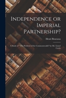 Independence or Imperial Partnership? [microform]: a Study of The Problem of the Commonwealth by Mr. Lionel Curtis 1015368530 Book Cover