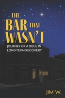 The Bar That Wasn't: Journey of a Soul in Long-Term Recovery 0578801353 Book Cover