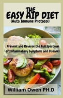 THE EASY AIP DIET (Auto Immune Protocol): Prevent and Reverse the Full Spectrum of Inflammatory Symptoms and Diseases B096TTDVSN Book Cover