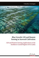 Blue Growth: GIS and Remote Sensing in Seaweed Cultivation: GIS and Remote Sensing Applications in the Southern Coastal Region of Sri Lanka 1636487068 Book Cover