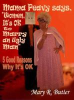 Mama Peavy Says, "Women, It's Ok to Marry an Ugly Man": 5 Good Reasons Why It's Ok 0963696378 Book Cover