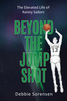 Beyond the Jump Shot: The Elevated Life of Kenny Sailors 1956370536 Book Cover